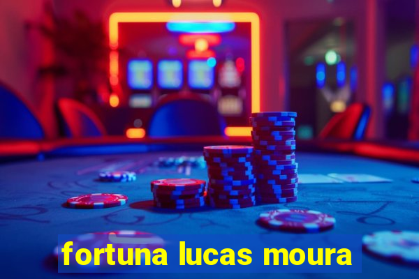 fortuna lucas moura