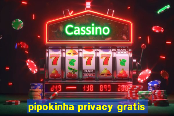 pipokinha privacy gratis