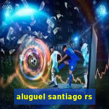 aluguel santiago rs