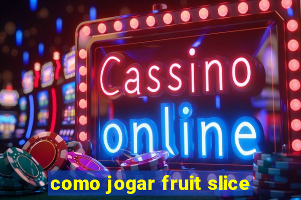 como jogar fruit slice