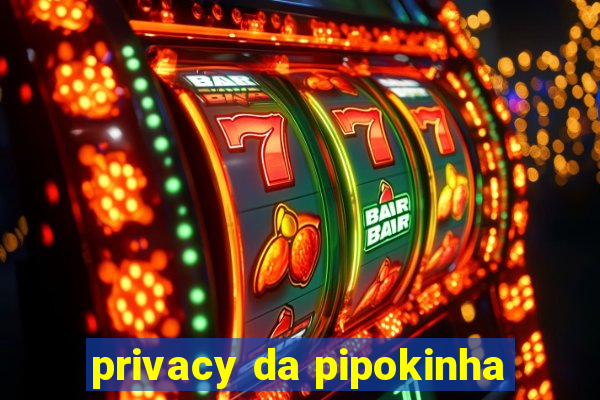 privacy da pipokinha