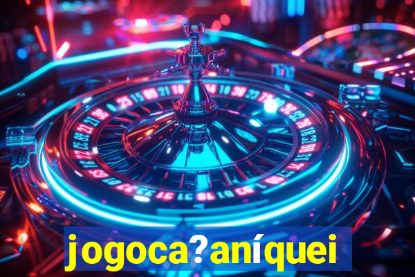 jogoca?aníqueis