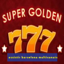 assistir barcelona multicanais