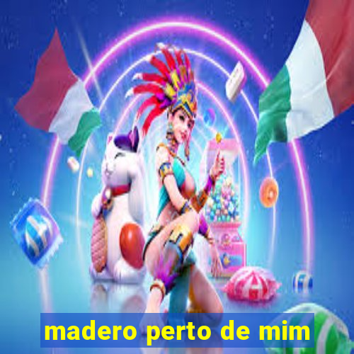 madero perto de mim