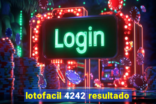 lotofacil 4242 resultado