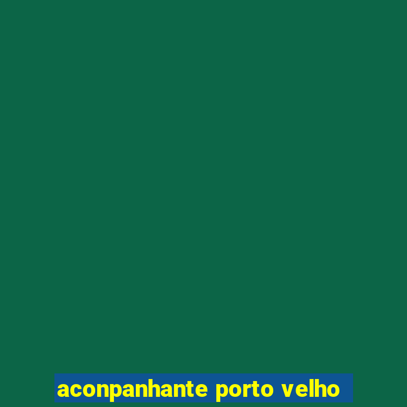 aconpanhante porto velho