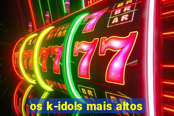 os k-idols mais altos