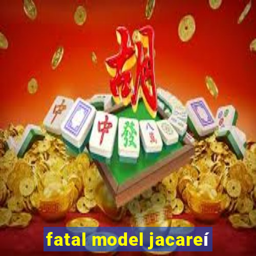 fatal model jacareí