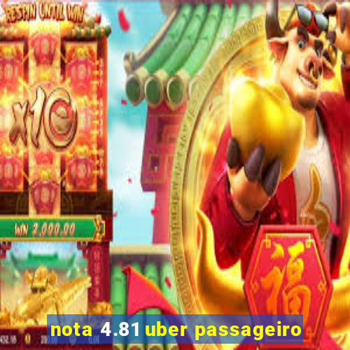 nota 4.81 uber passageiro