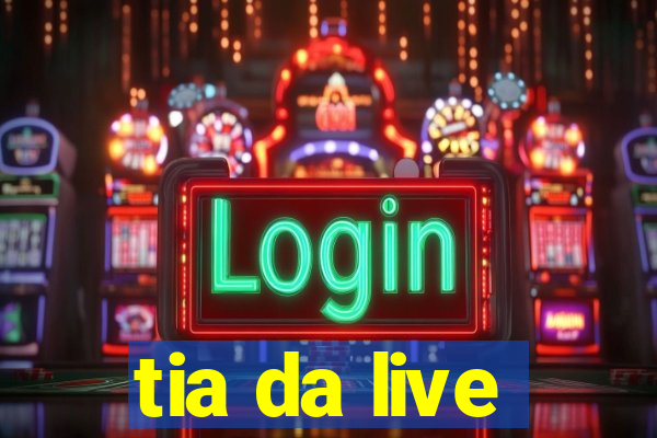 tia da live