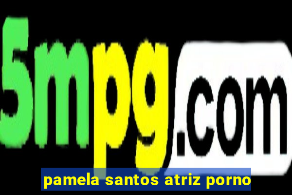 pamela santos atriz porno