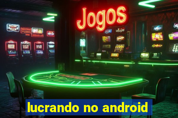 lucrando no android