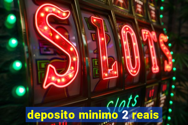 deposito minimo 2 reais