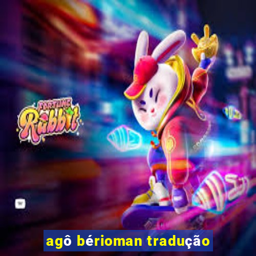 agô bérioman tradução