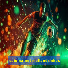 caiu na net mallandrinhas