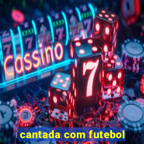 cantada com futebol