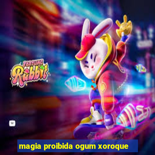 magia proibida ogum xoroque