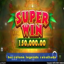 barcelona legends resultado