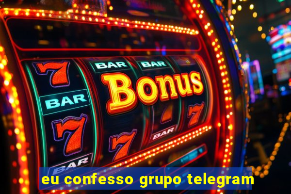 eu confesso grupo telegram