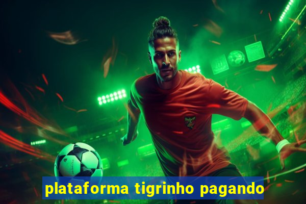 plataforma tigrinho pagando