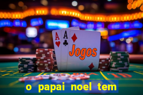 o papai noel tem quantos anos