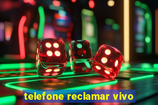 telefone reclamar vivo