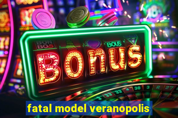 fatal model veranopolis