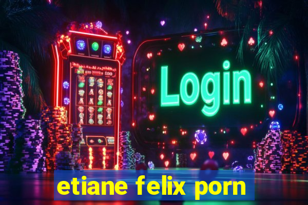 etiane felix porn