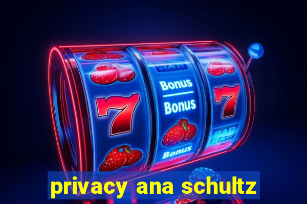 privacy ana schultz