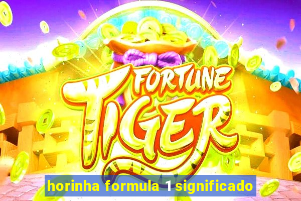 horinha formula 1 significado