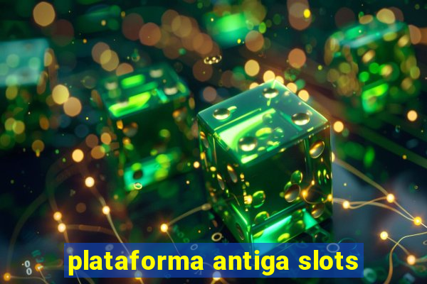 plataforma antiga slots