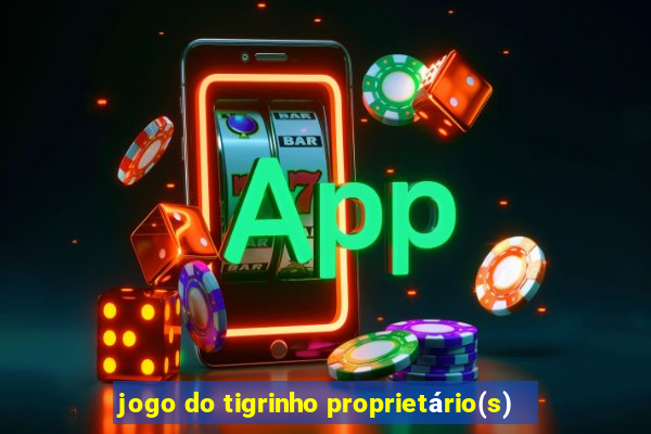 jogo do tigrinho proprietário(s)