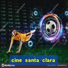 cine santa clara filmes em cartaz