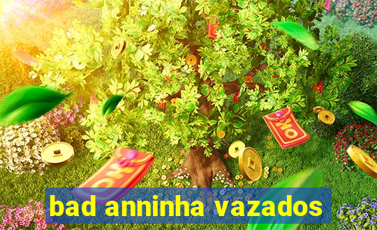 bad anninha vazados