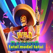 fatal model tatui