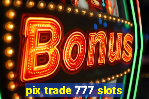 pix trade 777 slots