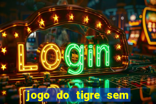 jogo do tigre sem deposito minimo