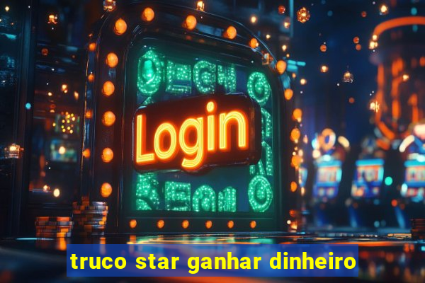 truco star ganhar dinheiro