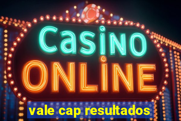 vale cap resultados