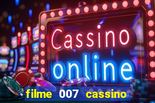 filme 007 cassino royale completo dublado