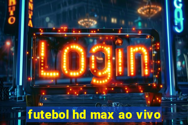 futebol hd max ao vivo