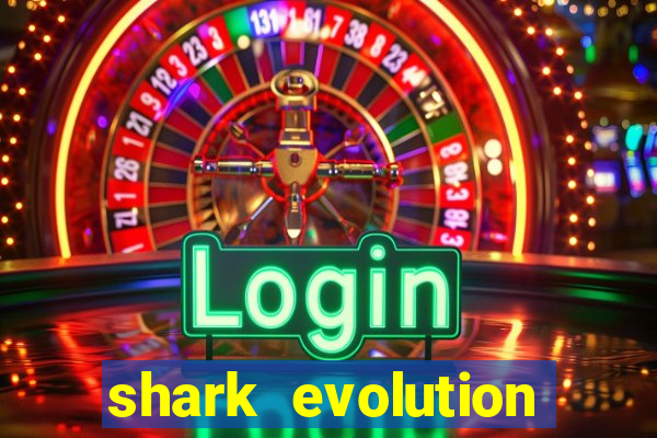 shark evolution dinheiro infinito