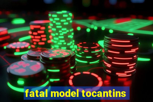 fatal model tocantins