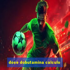 dose dobutamina calculo