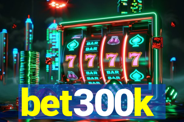 bet300k