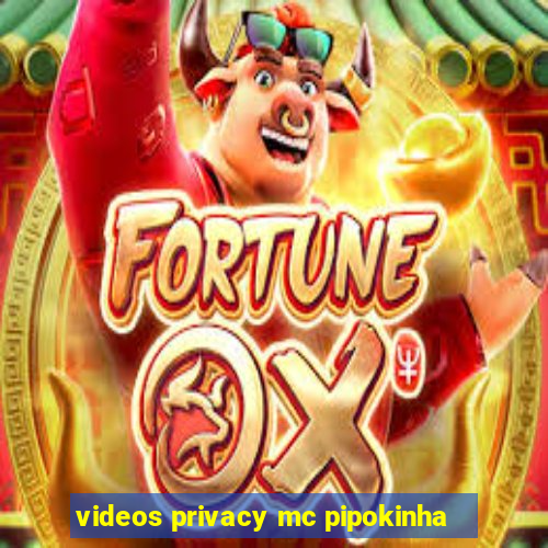 videos privacy mc pipokinha