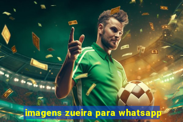 imagens zueira para whatsapp