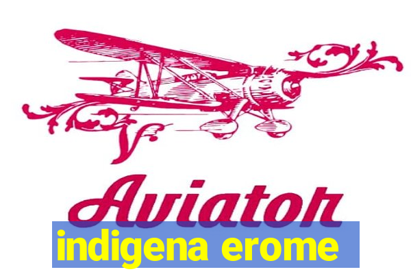 indigena erome