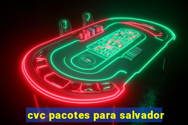 cvc pacotes para salvador