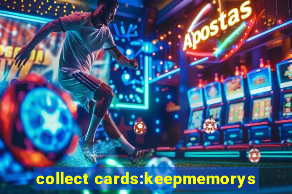 collect cards:keepmemorys